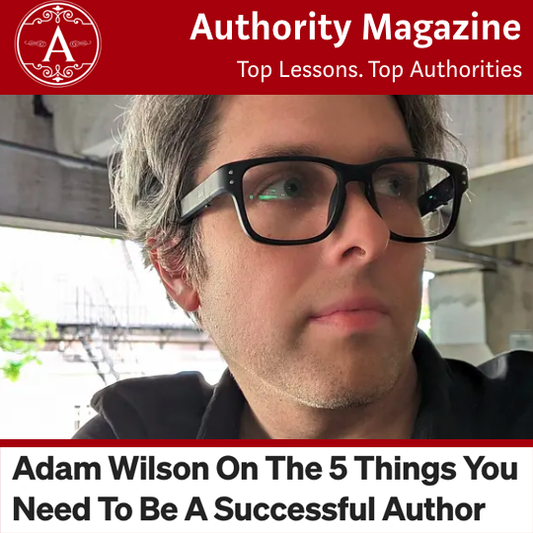 Adam Wilson On The 5 Things You Need To Be A Successful Author or Writer